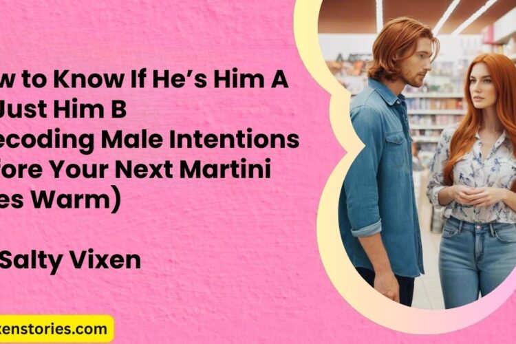 How to Know If Hes Him A or Just Him B Decoding Male Intentions Before Your Next Martini Goes Warm