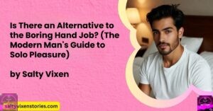 Is There an Alternative to the Boring Hand Job? (The Modern Man’s Guide to Solo Pleasure)