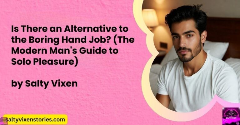 Is There an Alternative to the Boring Hand Job? (The Modern Man’s Guide to Solo Pleasure)