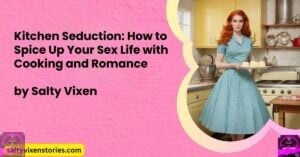 Kitchen Seduction: How to Spice Up Your Sex Life with Cooking and Romance