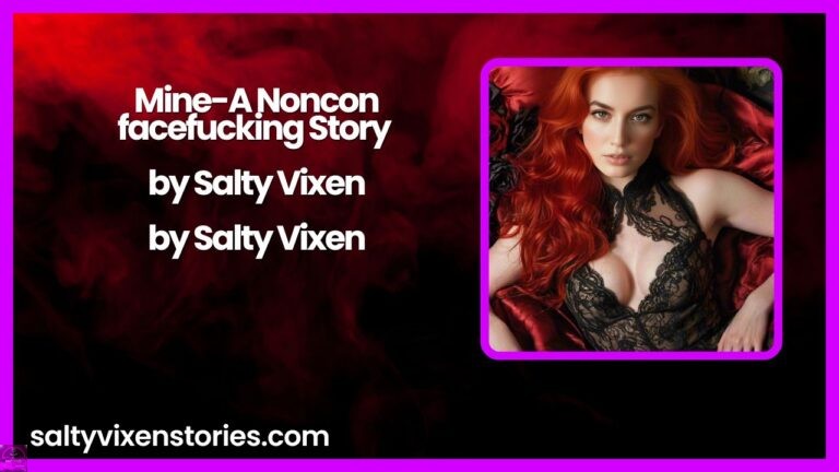 Mine-A Noncon facefucking Story by Salty Vixen
