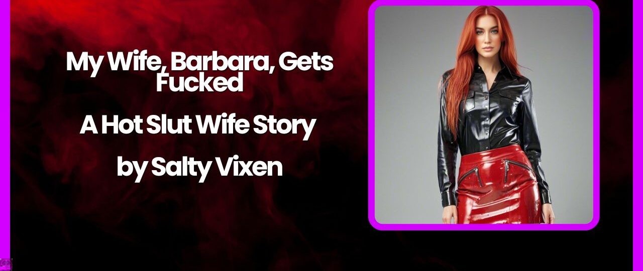 My Wife Barbara Gets Fucked A Hot Slut Wife Story by Salty Vixen