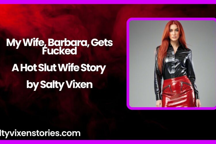My Wife Barbara Gets Fucked A Hot Slut Wife Story by Salty Vixen