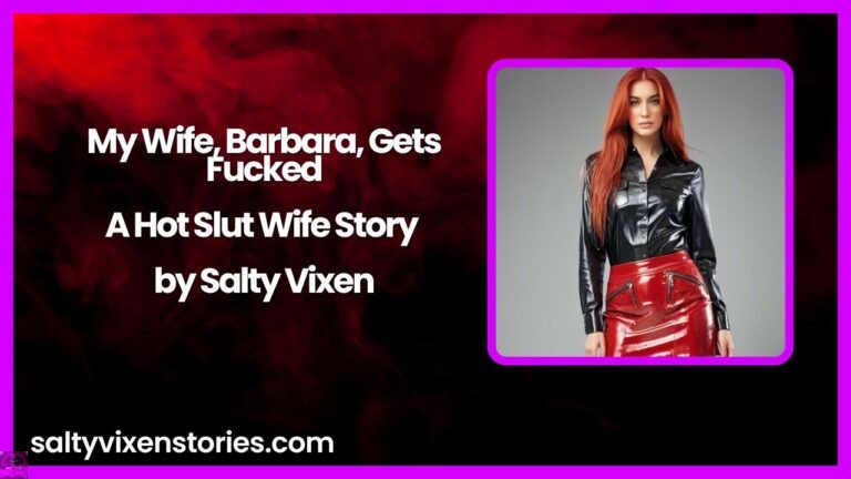 My Wife, Barbara, Gets Fucked-A Hot Slut Wife Story by Salty Vixen