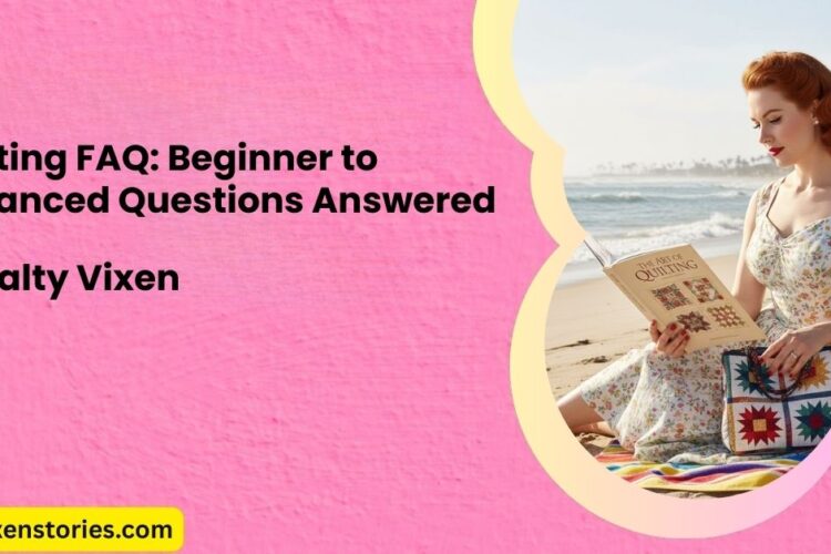 Quilting FAQ Beginner to Advanced Questions Answered