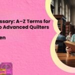 Quilting Glossary A–Z Terms for Beginners to Advanced Quilters