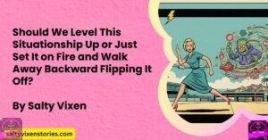 Should We Level This Situationship Up or Just Set It on Fire and Walk Away Backward Flipping It Off?