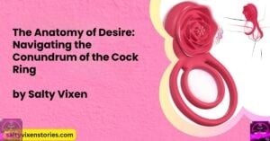 The Anatomy of Desire: Navigating the Conundrum of the Cock Ring