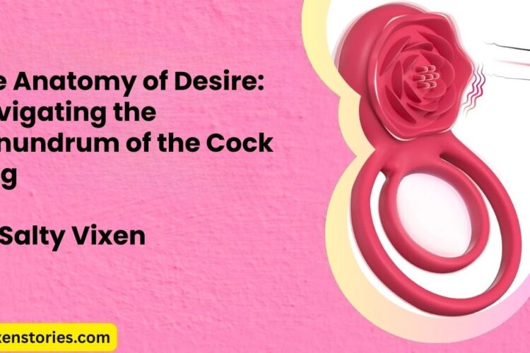 The Anatomy of Desire Navigating the Conundrum of the Cock Ring