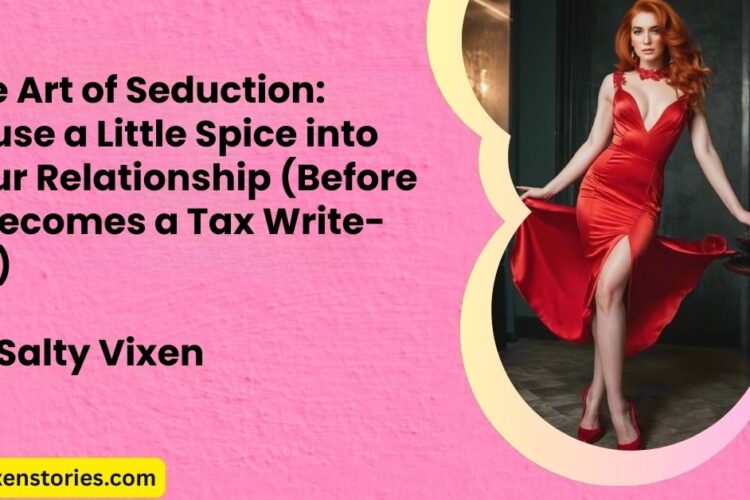 The Art of Seduction Infuse a Little Spice into Your Relationship Before It Becomes a Tax Write Off