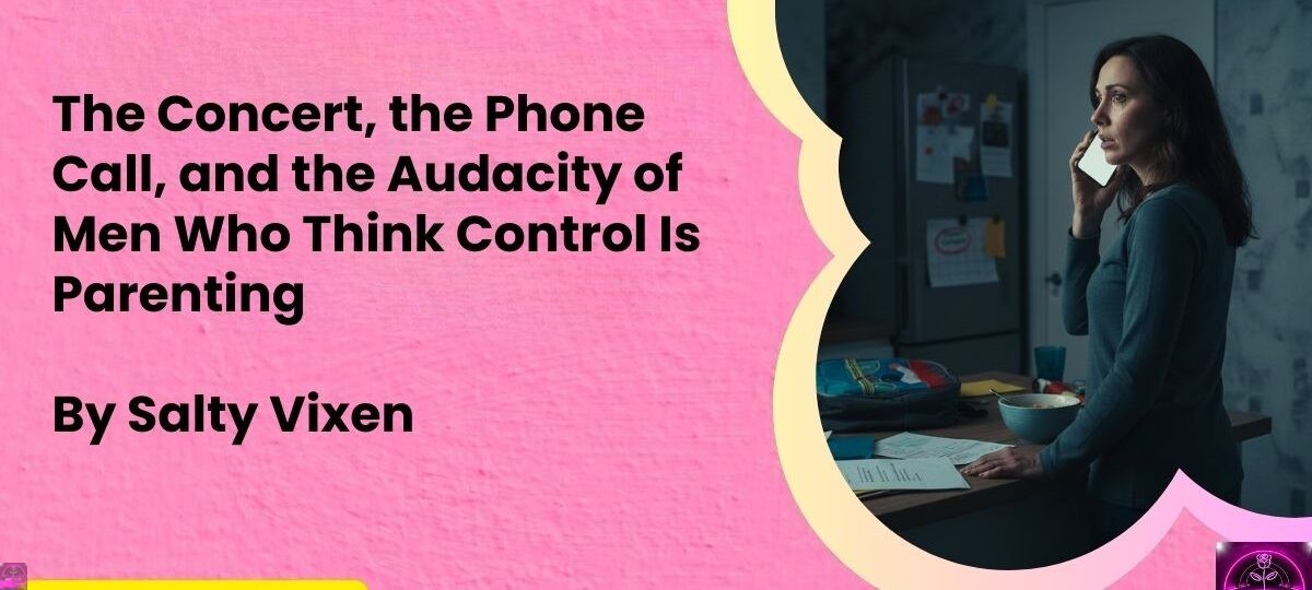 The Concert the Phone Call and the Audacity of Men Who Think Control Is Parenting