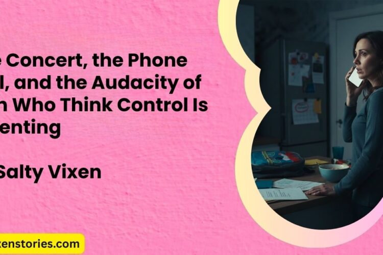 The Concert the Phone Call and the Audacity of Men Who Think Control Is Parenting