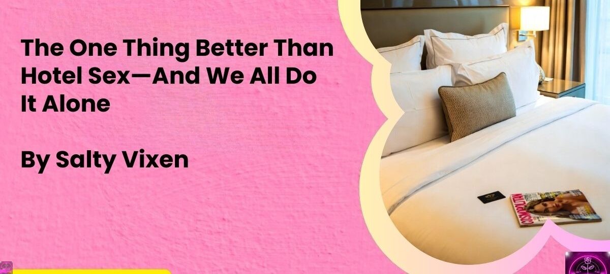 The One Thing Better Than Hotel Sex—And We All Do It Alone