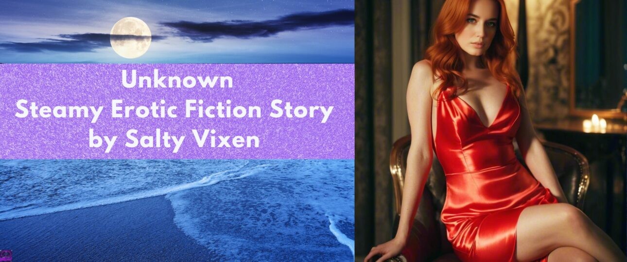 Unknown Steamy Erotic Fiction Story by Salty Vixen