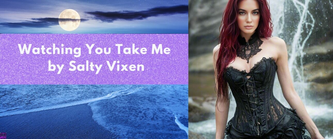 Watching You Take Me by Salty Vixen