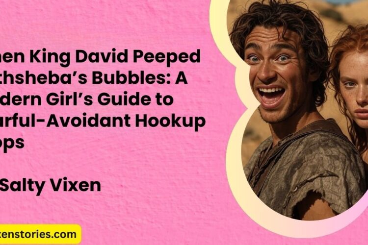 When King David Peeped Bathshebas Bubbles A Modern Girls Guide to Fearful Avoidant Hookup Loops