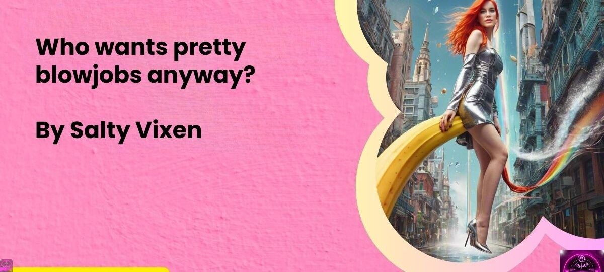 Who wants pretty blowjobs anyway