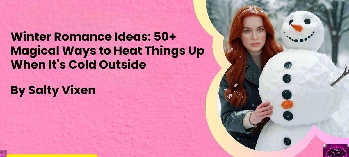Winter Romance Ideas 50 Magical Ways to Heat Things Up When Its Cold Outside