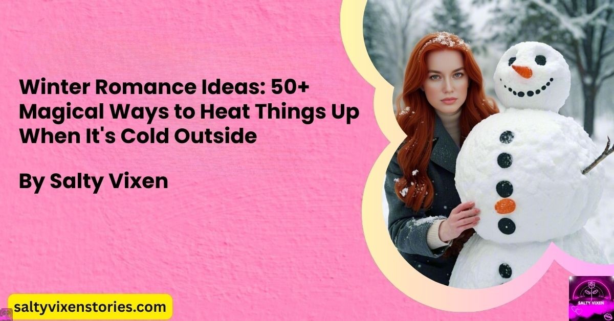 Winter Romance Ideas: 50+ Ways to Heat Things Up