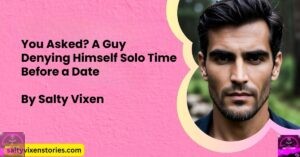 You Asked? A Guy Denying Himself Solo Time Before a Date