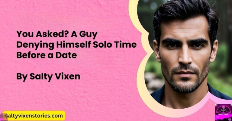 You Asked? A Guy Denying Himself Solo Time Before a Date