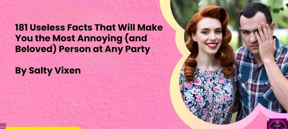 181 Useless Facts That Will Make You the Most Annoying and Beloved Person at Any Party