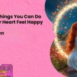 24 Positive Things You Can Do to Make Your Heart Feel Happy