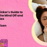 A Deep Thinkers Guide to Shutting the Mind Off and Enjoying Sex
