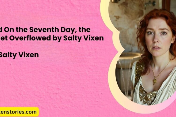 And On the Seventh Day the Toilet Overflowed by Salty Vixen