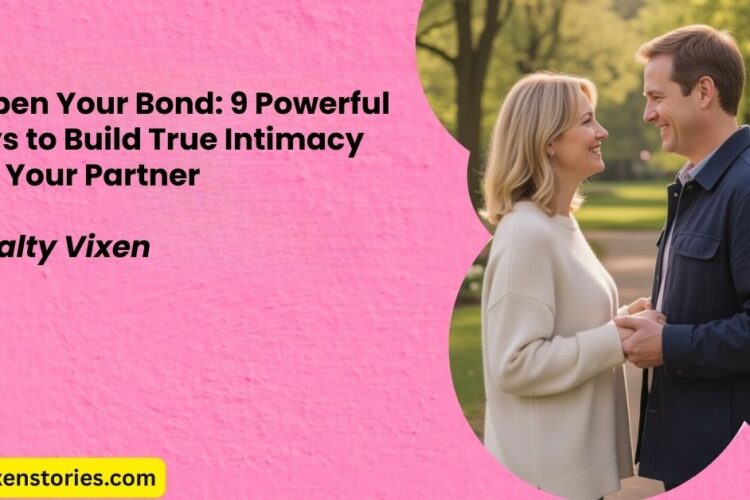 Deepen Your Bond 9 Powerful Ways to Build True Intimacy with Your Partner