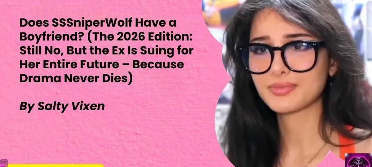 Does SSSniperWolf Have a Boyfriend The 2026 Edition Still No But the Ex Is Suing for Her Entire Future – Because Drama Never Dies