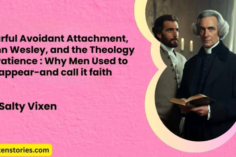 Fearful Avoidant Attachment John Wesley and the Theology of Patience Why Men Used to Disappear and call it faith cover By Salty Vixen