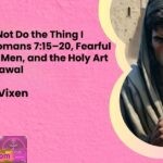 For I Do Not Do the Thing I Want Romans 7 15–20 Fearful Avoidant Men and the Holy Art of Withdrawal