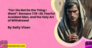 “For I Do Not Do the Thing I Want”:Romans 7:15–20, Fearful Avoidant Men, and the Holy Art of Withdrawal