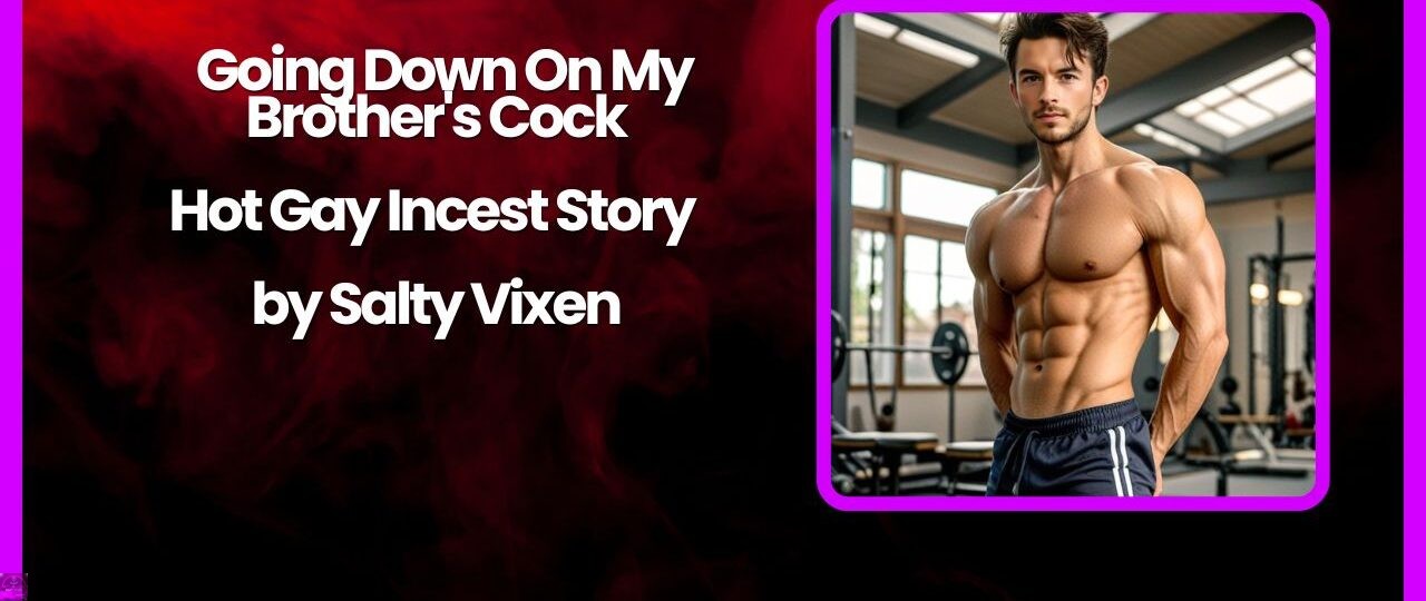 Going Down On My Brothers Cock Hot Gay Incest Story by Salty Vixen