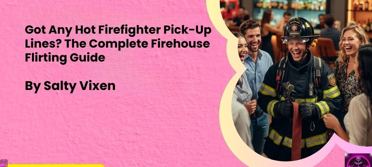 Got Any Hot Firefighter Pick Up Lines The Complete Firehouse Flirting Guide