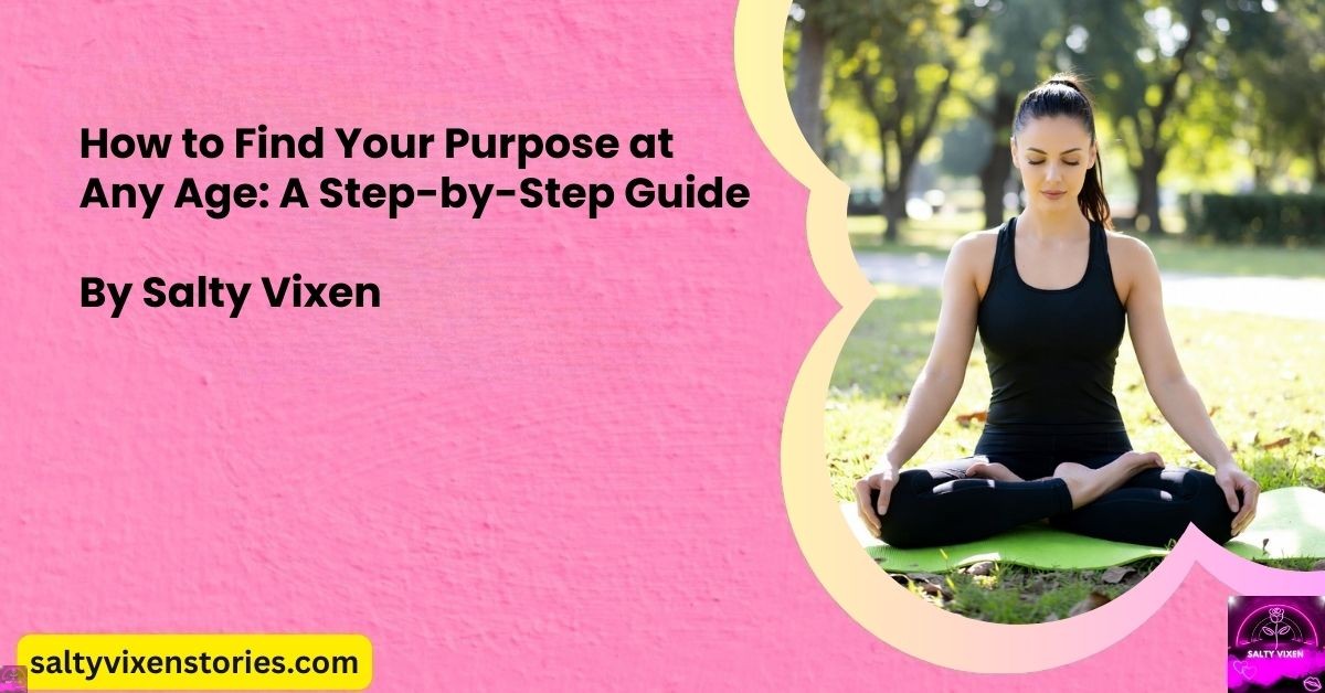 How to Find Your Purpose at Any Age: A Step-by-Step Guide