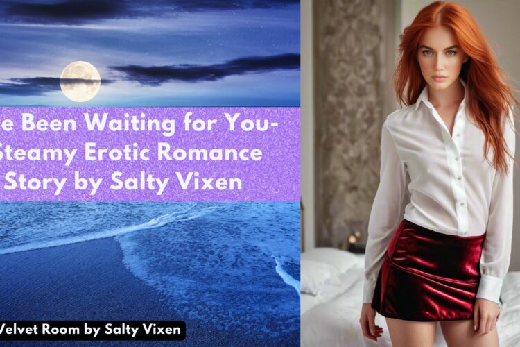 Ive Been Waiting for You Steamy Erotic Romance Story by Salty Vixen