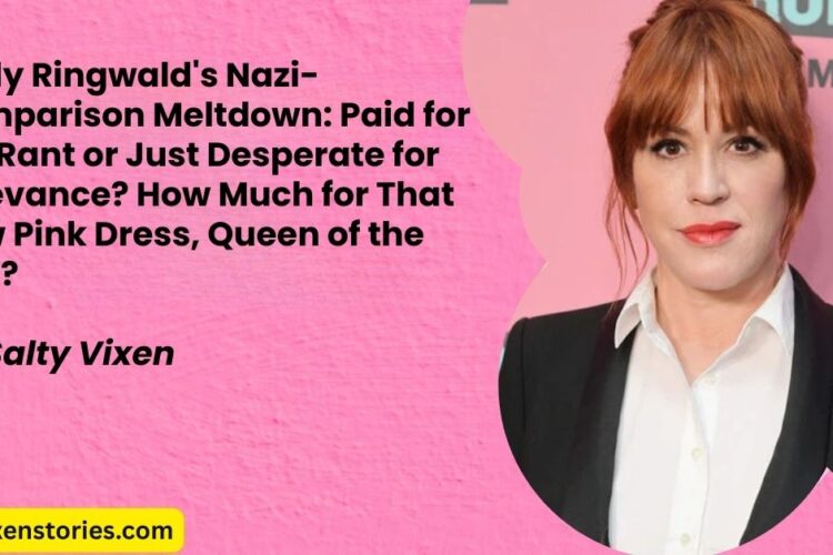 Molly Ringwalds Nazi Comparison Meltdown Paid for the Rant or Just Desperate for Relevance How Much for That New Pink Dress Queen of the 80s