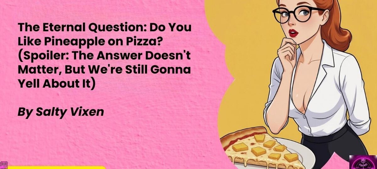 The Eternal Question Do You Like Pineapple on Pizza Spoiler The Answer Doesnt Matter But Were Still Gonna Yell About It