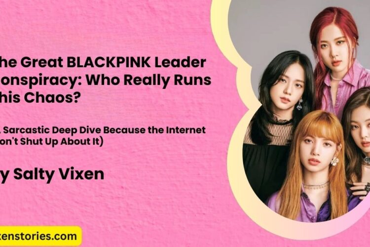 The Great BLACKPINK Leader Conspiracy Who Really Runs This Chaos