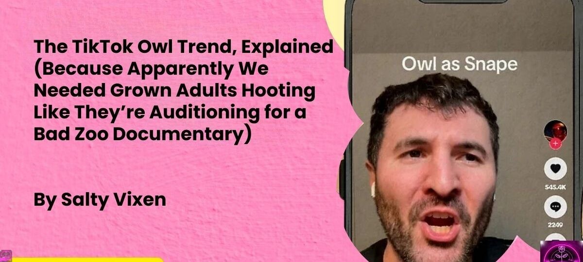 The TikTok Owl Trend Explained Because Apparently We Needed Grown Adults Hooting Like Theyre Auditioning for a Bad Zoo Documentary