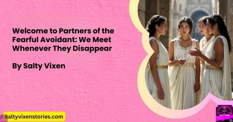 Welcome to Partners of the Fearful Avoidant: We Meet Whenever They Disappear