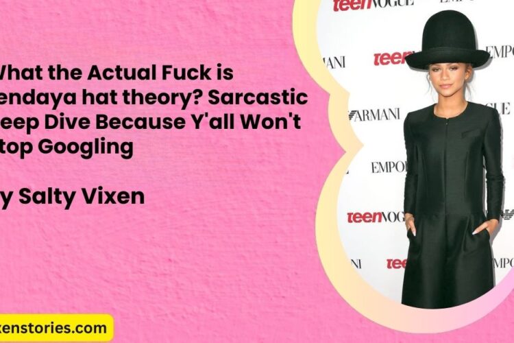 What the Actual Fuck is zendaya hat theory Sarcastic Deep Dive Because Yall Wont Stop Googling