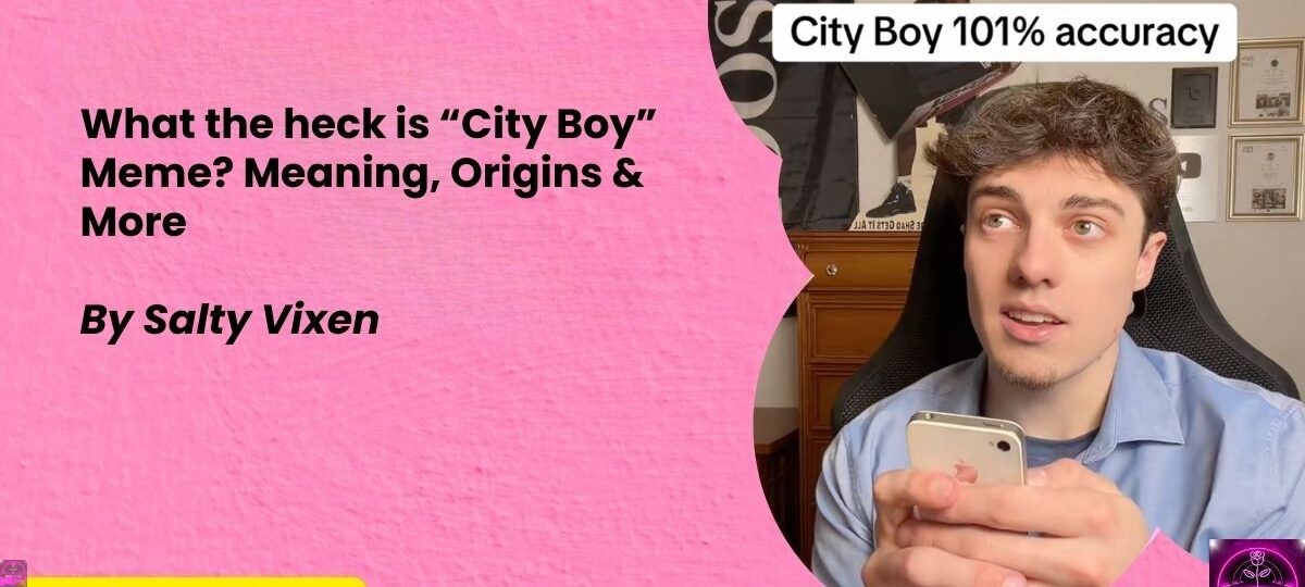 What the heck is City Boy Meme Meaning Origins More
