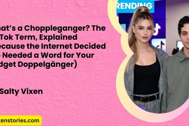Whats a Choppleganger The TikTok Term Explained Because the Internet Decided We Needed a Word for Your Budget Doppelganger