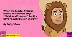 When the Fearful Avoidant Blocks You: Google Says “Childhood Trauma.” Reality Says “Cowardly Lion Energy.”