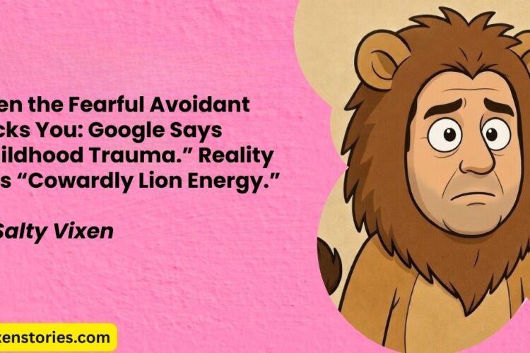 When the Fearful Avoidant Blocks You Google Says Childhood Trauma. Reality Says Cowardly Lion Energy