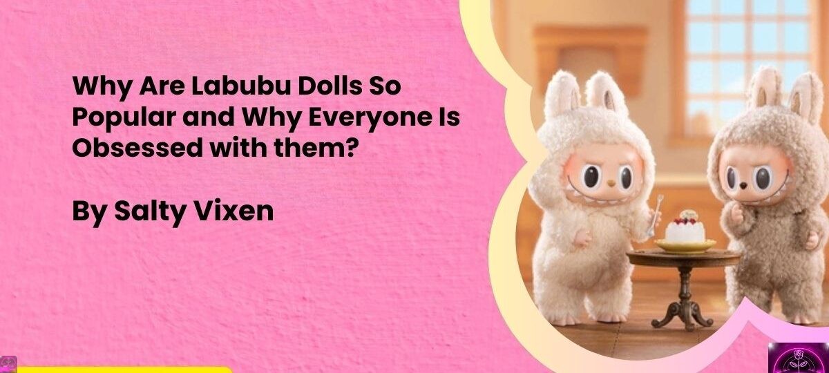 Why Are Labubu Dolls So Popular and Why Everyone Is Obsessed with them