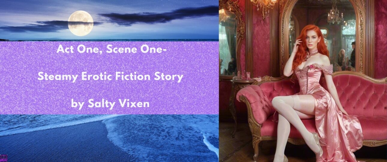 Act One Scene One Steamy Erotic Fiction Story by Salty Vixen